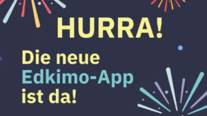 Hurra! Die neue Edkimo-App ist da